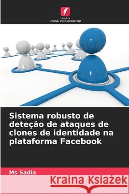 Sistema robusto de dete??o de ataques de clones de identidade na plataforma Facebook Sadia 9786207627455 Edicoes Nosso Conhecimento - książka