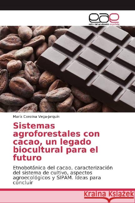 Sistemas agroforestales con cacao, un legado biocultural para el futuro : Etnobotánica del cacao, caracterización del sistema de cultivo, aspectos agroecológicos y SIPAM. Ideas para concluir Vega-Jarquín, María Carolina 9786202235464 Editorial Académica Española - książka