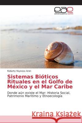 Sistemas Bióticos Rituales en el Golfo de México y el Mar Caribe Reynoso Arán Roberto 9783639782417 Editorial Academica Espanola - książka