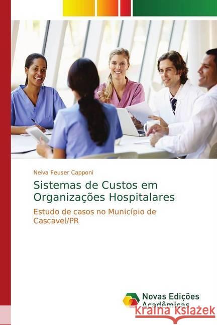 Sistemas de Custos em Organizações Hospitalares : Estudo de casos no Município de Cascavel/PR Feuser Capponi, Neiva 9786202187954 Novas Edicioes Academicas - książka