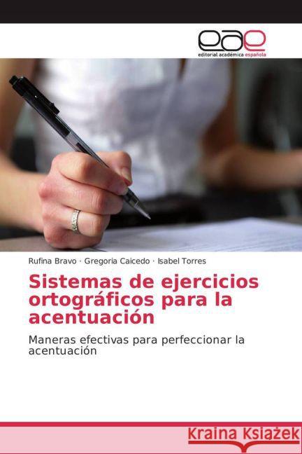 Sistemas de ejercicios ortográficos para la acentuación : Maneras efectivas para perfeccionar la acentuación Bravo, Rufina; Caicedo, Gregoria; Torres, Isabel 9783659703379 Editorial Académica Española - książka