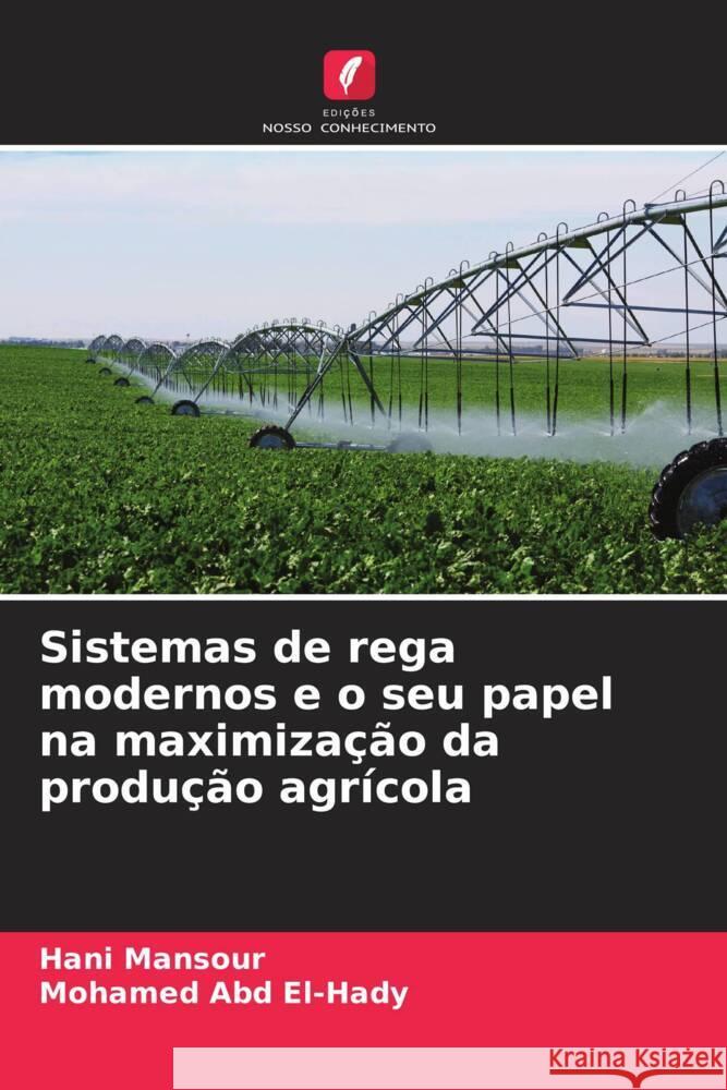 Sistemas de rega modernos e o seu papel na maximiza??o da produ??o agr?cola Hani Mansour Mohamed Ab 9786207970070 Edicoes Nosso Conhecimento - książka