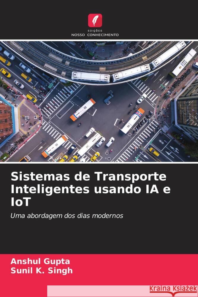 Sistemas de Transporte Inteligentes usando IA e IoT Gupta, Anshul, Singh, Sunil K. 9786204839233 Edições Nosso Conhecimento - książka