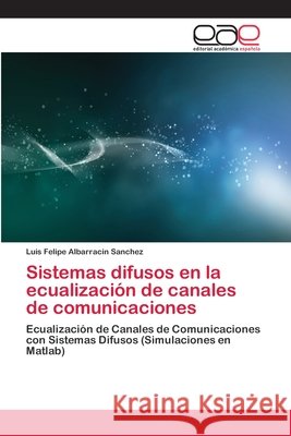 Sistemas difusos en la ecualización de canales de comunicaciones Luis Felipe Albarracin Sanchez 9783659077548 Editorial Academica Espanola - książka