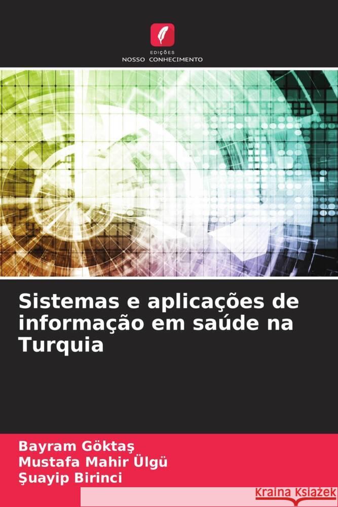 Sistemas e aplicações de informação em saúde na Turquia GÖKTAS, BAYRAM, ÜLGÜ, MUSTAFA MAHIR, Birinci, Suayip 9786206485056 Edições Nosso Conhecimento - książka