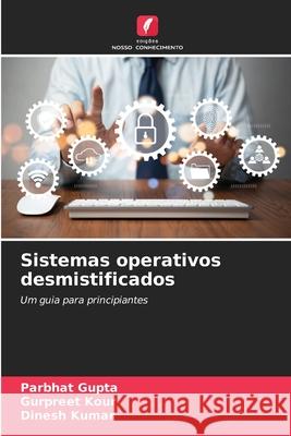 Sistemas operativos desmistificados Gupta, Parbhat, Kour, Gurpreet, Kumar, Dinesh 9786208718565 Edições Nosso Conhecimento - książka