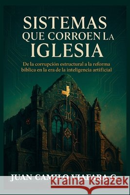 Sistemas que corroen la Iglesia: De la corrupción estructural a la reforma bíblica en la era de la inteligencia artificial Viafara Garcia, Juan Camilo 9798288103476 Independently Published - książka