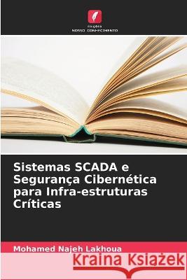 Sistemas SCADA e Segurança Cibernética para Infra-estruturas Críticas Lakhoua, Mohamed Najeh 9786205278475 Edicoes Nosso Conhecimento - książka