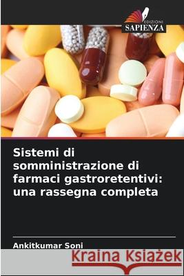 Sistemi di somministrazione di farmaci gastroretentivi: una rassegna completa Soni, Ankitkumar 9786202323819 Edizioni Sapienza - książka