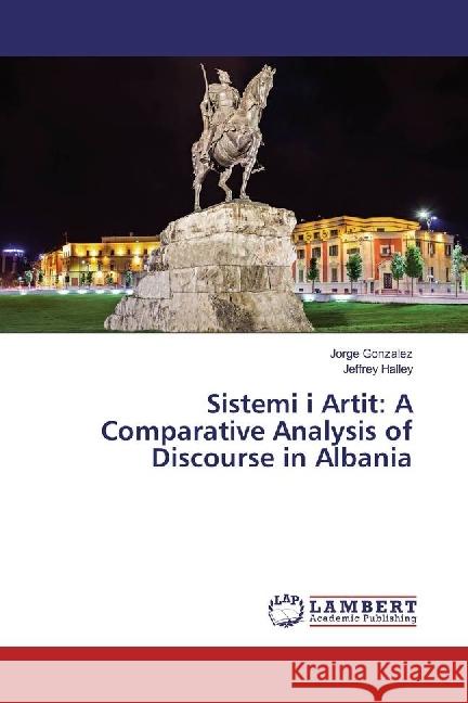 Sistemi i Artit: A Comparative Analysis of Discourse in Albania González, Jorge; Halley, Jeffrey 9783330009103 LAP Lambert Academic Publishing - książka