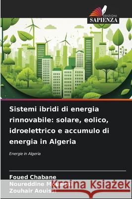 Sistemi ibridi di energia rinnovabile: solare, eolico, idroelettrico e accumulo di energia in Algeria Chabane, Foued, Moummi, Noureddine, Aouissi, Zouhair 9786208745363 Edizioni Sapienza - książka