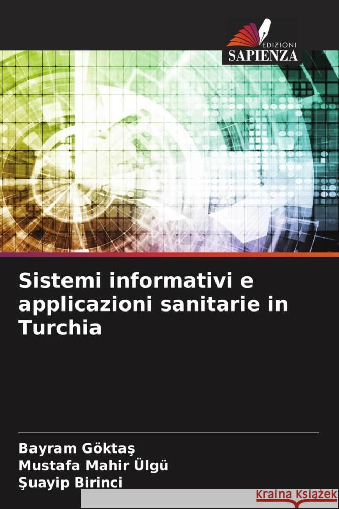 Sistemi informativi e applicazioni sanitarie in Turchia GÖKTAS, BAYRAM, ÜLGÜ, MUSTAFA MAHIR, Birinci, Suayip 9786206485155 Edizioni Sapienza - książka