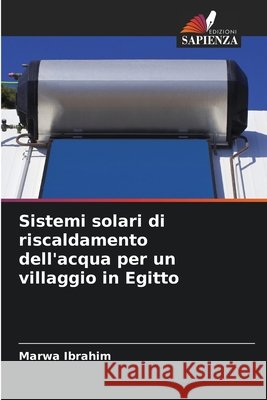 Sistemi solari di riscaldamento dell'acqua per un villaggio in Egitto Ibrahim, Marwa 9786209550676 Edizioni Sapienza - książka