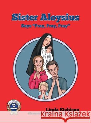 Sister Aloysius Says Pray, Pray, Pray Linda Etchison Denise Plumlee-Tadlock 9781732819177 Linda Etchison - książka