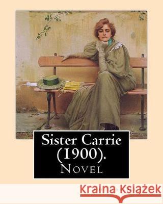 Sister Carrie (1900). By: Theodore Dreiser: Sister Carrie (1900) is a novel by Theodore Dreiser about a young country girl who moves to the big Dreiser, Theodore 9781975828837 Createspace Independent Publishing Platform - książka