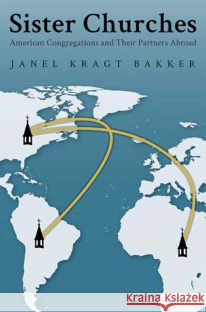 Sister Churches: American Congregations and Their Partners Abroad Bakker, Janel Kragt 9780199328215 Oxford University Press, USA - książka