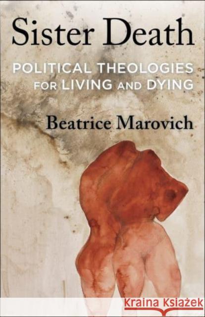 Sister Death: Political Theologies for Living and Dying Beatrice Marovich 9780231208376 Columbia University Press - książka