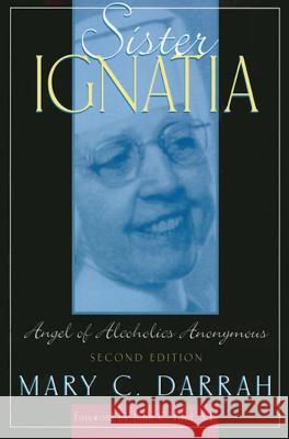 Sister Ignatia: Angel of Alcoholics Anonymous Darrah, Mary C. 9781568387468 Hazelden Publishing & Educational Services - książka