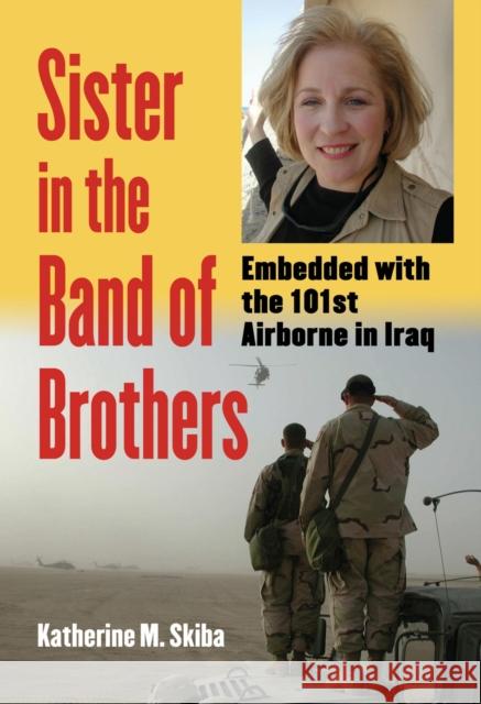 Sister in the Band of Brothers: Embedded with the 101st Airborne in Iraq Skiba, Katherine M. 9780700613823 University Press of Kansas - książka