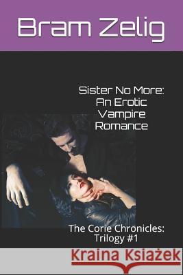 Sister No More: An Erotic Vampire Romance: The Corie Chronicles: Trilogy #1 Bram Zelig 9781521897324 Independently Published - książka