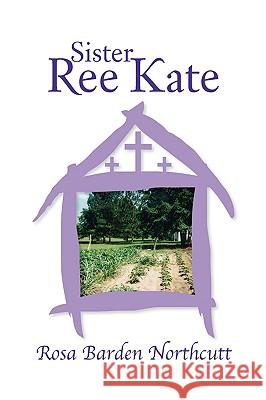 Sister Ree Kate Rosa Barden Northcutt 9781436321501 Xlibris Corporation - książka