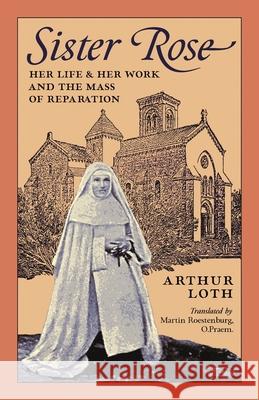 Sister Rose: Her Life and Her Work and The Mass of Reparation Arthur Loth, Martin Roestenburg 9781989905791 Arouca Press - książka