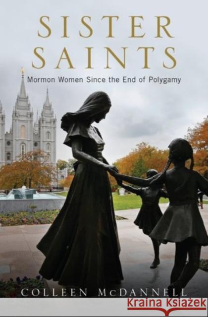 Sister Saints: Mormon Women Since the End of Polygamy Colleen McDannell 9780190221317 Oxford University Press, USA - książka