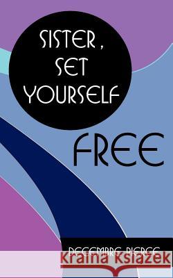 Sister, Set Yourself FREE! Decembre Pierce 9781420865936 Authorhouse - książka