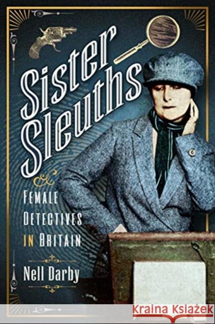Sister Sleuths: Female Detectives in Britain Nell Darby 9781526780256 Pen & Sword Books Ltd - książka
