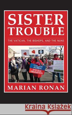 Sister Trouble: The Vatican, the Bishops, and the Nuns Marian Ronan 9781484197929 Createspace - książka