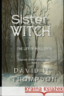 Sister Witch: The Life of Moll Dyer David W. Thompson 9781973105756 Independently Published - książka