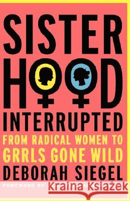 Sisterhood, Interrupted: From Radical Women to Grrls Gone Wild Baumgardner, Jennifer 9781403973184 Palgrave MacMillan - książka