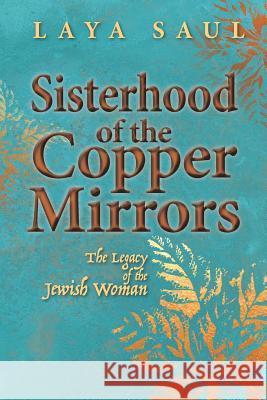 Sisterhood of the Copper Mirrors: The Legacy of the Jewish Woman Laya Saul 9780972322980 Kadima Press - książka