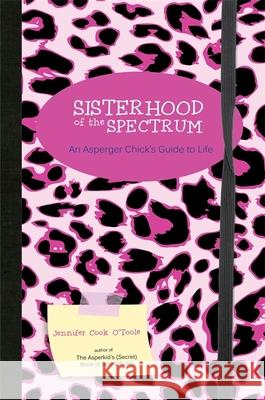 Sisterhood of the Spectrum: An Asperger Chick's Guide to Life Jennifer Cook OToole 9781849057905 Jessica Kingsley Publishers - książka