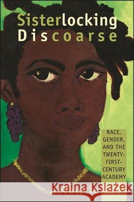 Sisterlocking Discoarse: Race, Gender, and the Twenty-First-Century Academy Valerie Lee 9781438485843 State University of New York Press - książka