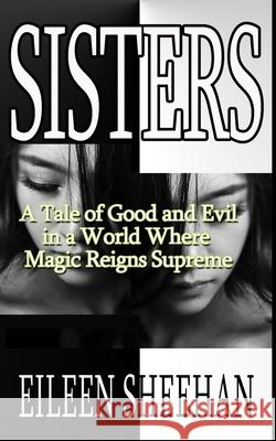 Sisters: A Tale of Good and Evil in a World Where Magic Reigns Supreme Eileen Sheehan Eileen F. Sheehan 9781720085379 Independently Published - książka