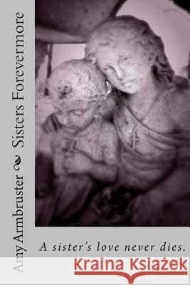 Sisters Forevermore Mrs Amy Armbruster 9781479329960 Createspace - książka