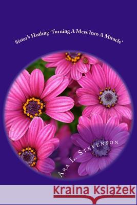 Sister's Healing 'Turning a mess into a miracle Stevenson, Ara 9781497413146 Createspace - książka