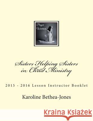 Sisters Helping Sisters in Christ Ministry: 2015 ? 2016 Lesson Instructor Booklet Karoline Bethea-Jones 9781515088332 Createspace - książka