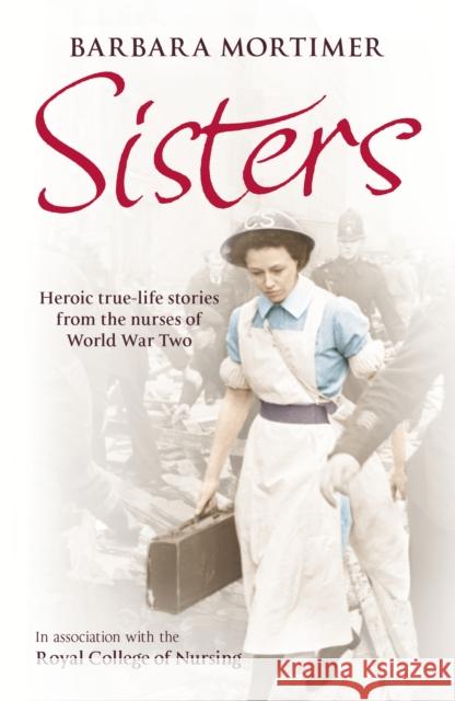 Sisters: Heroic True-Life Stories from the Nurses of World War Two Mortimer, Barbara 9780099547747  - książka