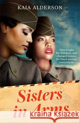 Sisters in Arms: A gripping novel of the courageous Black women who made history in World War Two - inspired by true events Kaia Alderson 9781472288981 Headline Publishing Group - książka