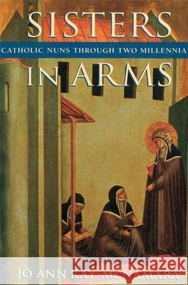 Sisters in Arms: Catholic Nuns Through Two Millennia (Revised) McNamara, Jo Ann Kay 9780674809857 Harvard University Press - książka