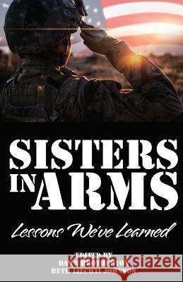 Sisters in Arms: Lessons We've Learned Dawn Brotherton Beth Liechti Tanya Whitney 9781939696854 Blue Dragon Publishing, LLC - książka