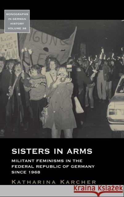 Sisters in Arms: Militant Feminisms in the Federal Republic of Germany Since 1968 Katharina Karcher 9781785335341 Berghahn Books - książka