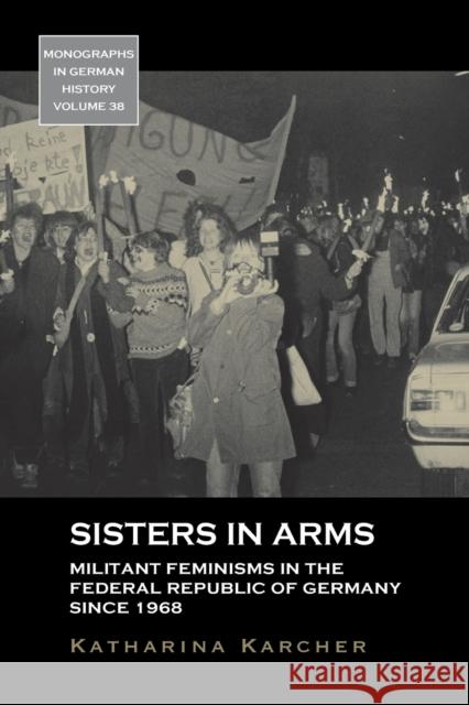 Sisters in Arms: Militant Feminisms in the Federal Republic of Germany Since 1968 Katharina Karcher 9781789205084 Berghahn Books - książka