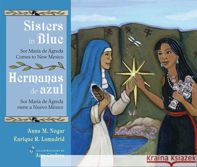 Sisters In Blue/Hermanas de Azul: Sor Maraia de Aagreda Comes To New Mexico/Sor Maraia de Aagreda Viene A Nuevo Maexico Anna M. Nogar Enrique R. Lamadrid Amy Caordova 9780826358219 University of New Mexico Press - książka