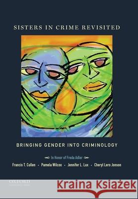 Sisters in Crime Revisited: Bringing Gender Into Criminology Francis T. Cullen Pamela Wilcox Jennifer L. Lux 9780199311187 Oxford University Press, USA - książka