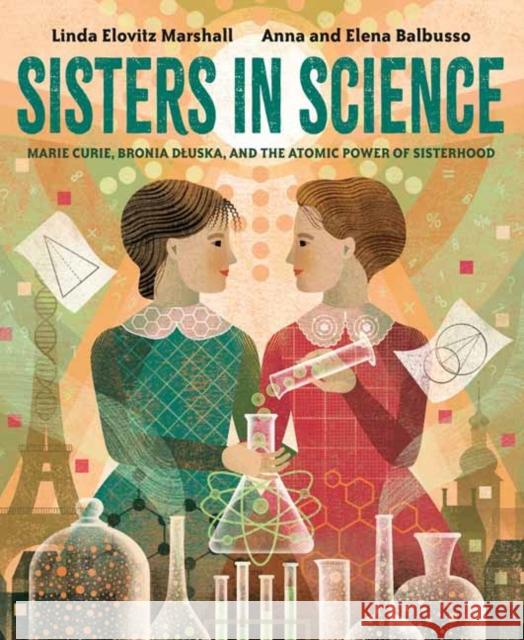 Sisters in Science: Marie Curie, Bronia Dluska, and the Atomic Power of Sisterhood Anna Balbusso 9780593377581 Random House USA Inc - książka