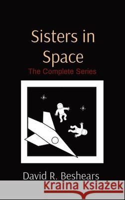 Sisters in Space: The Complete Series David R. Beshears 9781947231306 Greybeard Publishing - książka