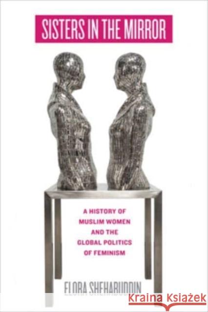 Sisters in the Mirror: A History of Muslim Women and the Global Politics of Feminism Elora Shehabuddin 9780520402300 University of California Press - książka